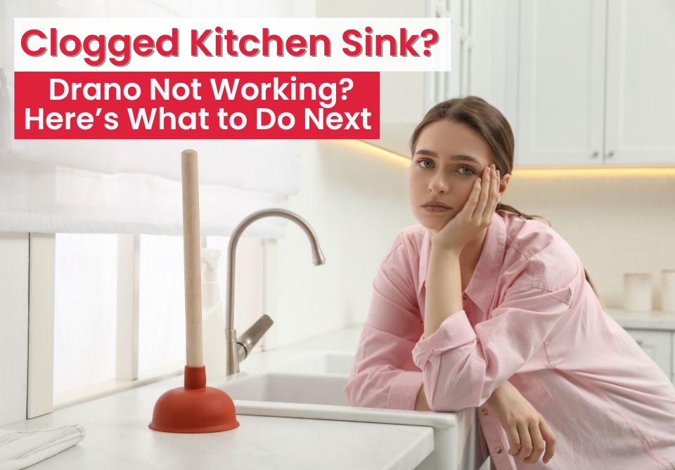 Clogged Kitchen Sink? Drano Not Working? Here’s What to Do Next